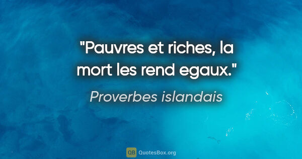 Proverbes islandais citation: "Pauvres et riches, la mort les rend egaux."