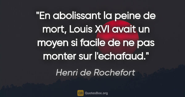 Henri de Rochefort citation: "En abolissant la peine de mort, Louis XVI avait un moyen si..."