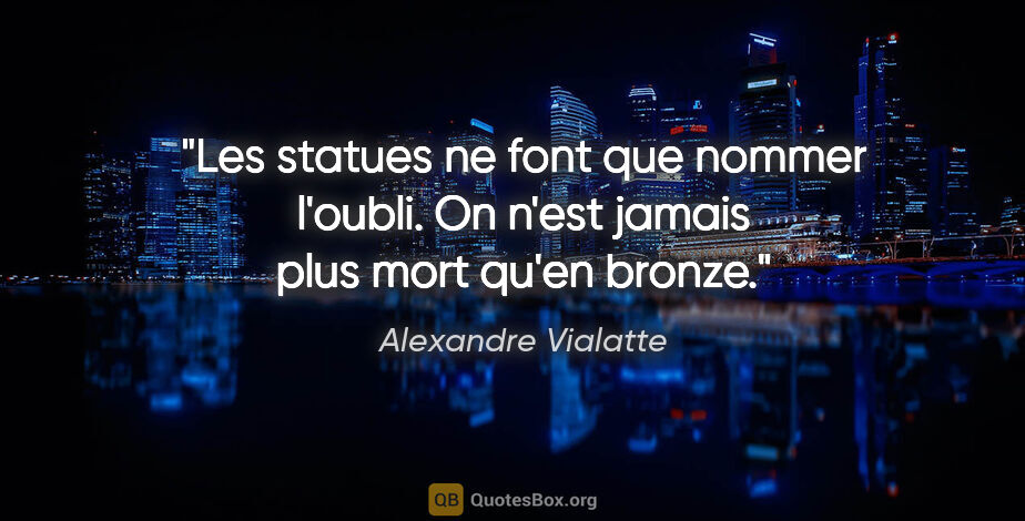 Alexandre Vialatte citation: "Les statues ne font que nommer l'oubli. On n'est jamais plus..."