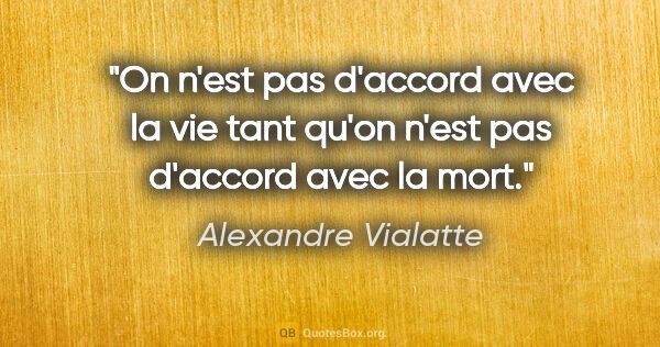 Alexandre Vialatte citation: "On n'est pas d'accord avec la vie tant qu'on n'est pas..."