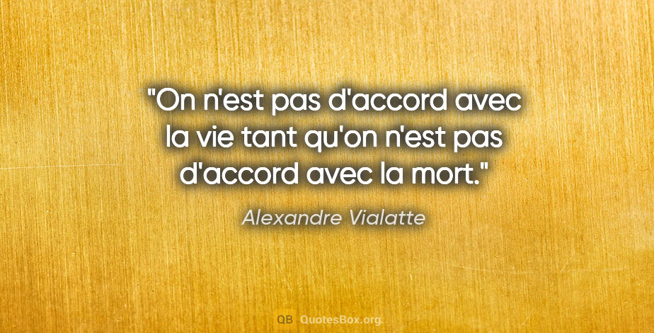 Alexandre Vialatte citation: "On n'est pas d'accord avec la vie tant qu'on n'est pas..."