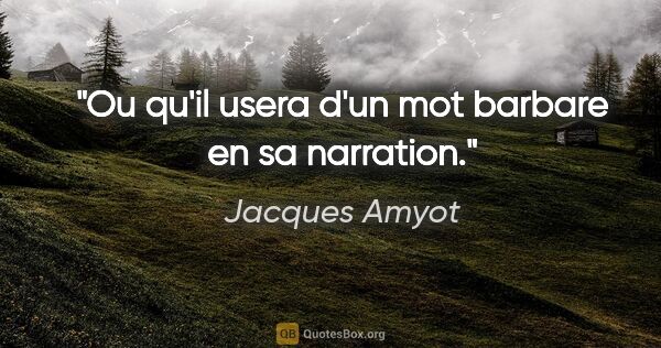 Jacques Amyot citation: "Ou qu'il usera d'un mot barbare en sa narration."
