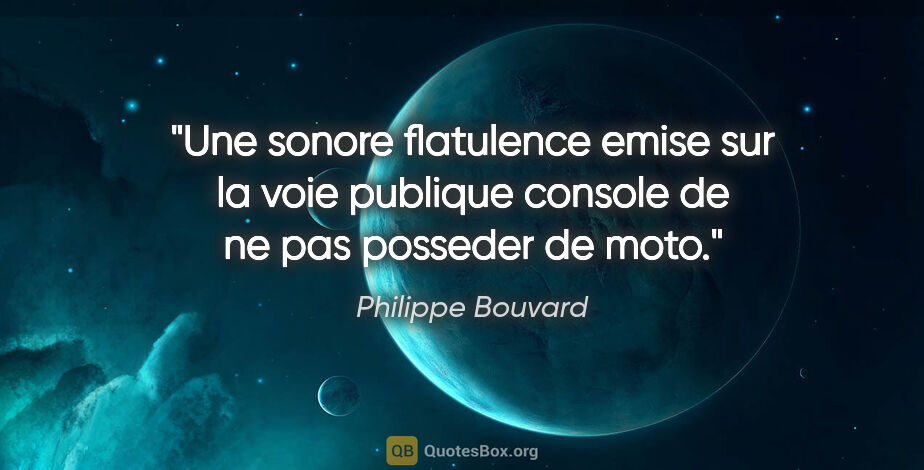 Philippe Bouvard citation: "Une sonore flatulence emise sur la voie publique console de ne..."