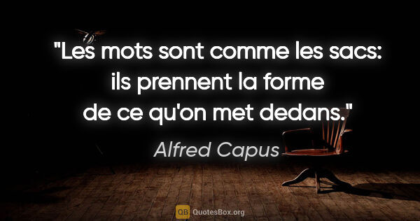 Alfred Capus citation: "Les mots sont comme les sacs: ils prennent la forme de ce..."