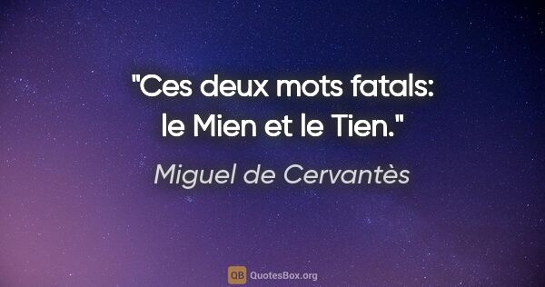 Miguel de Cervantès citation: "Ces deux mots fatals: le Mien et le Tien."