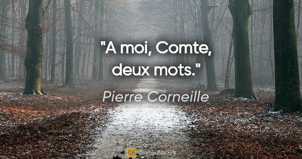Pierre Corneille citation: "A moi, Comte, deux mots."