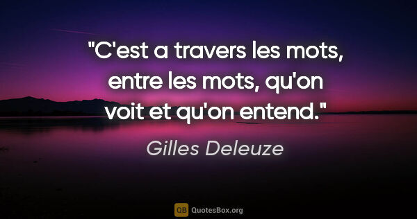 Gilles Deleuze citation: "C'est a travers les mots, entre les mots, qu'on voit et qu'on..."
