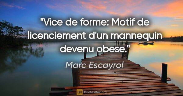 Marc Escayrol citation: "Vice de forme: Motif de licenciement d'un mannequin devenu obese."
