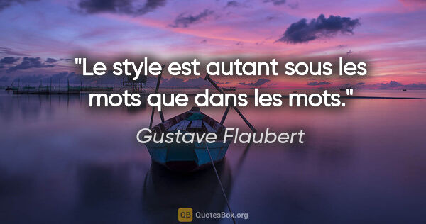 Gustave Flaubert citation: "Le style est autant sous les mots que dans les mots."