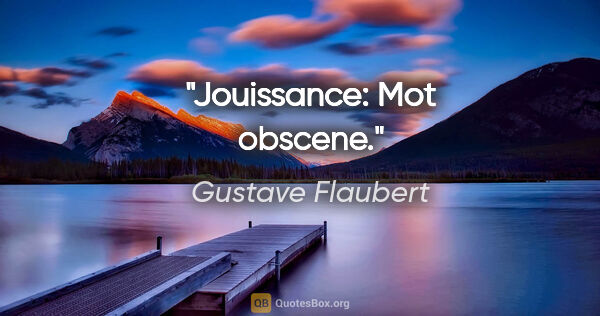 Gustave Flaubert citation: "Jouissance: Mot obscene."