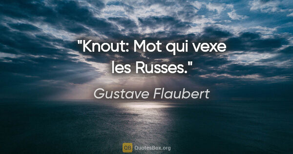 Gustave Flaubert citation: "Knout: Mot qui vexe les Russes."