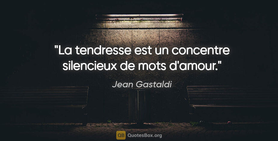 Jean Gastaldi citation: "La tendresse est un concentre silencieux de mots d'amour."