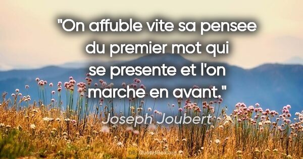 Joseph Joubert citation: "On affuble vite sa pensee du premier mot qui se presente et..."