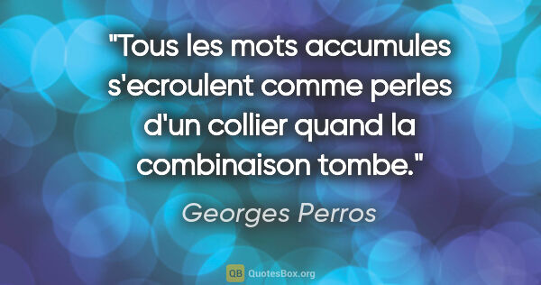 Georges Perros citation: "Tous les mots accumules s'ecroulent comme perles d'un collier..."