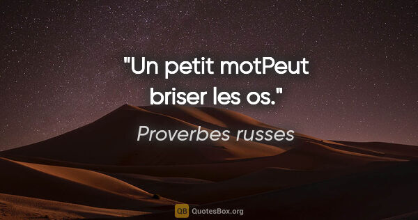 Proverbes russes citation: "Un petit motPeut briser les os."