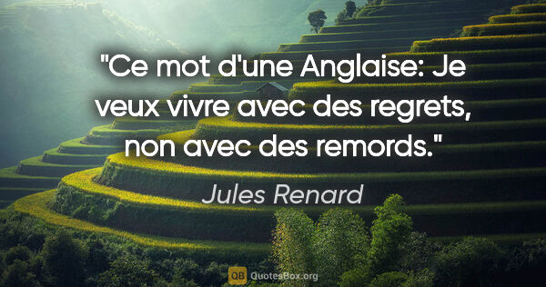Jules Renard citation: "Ce mot d'une Anglaise: «Je veux vivre avec des regrets, non..."