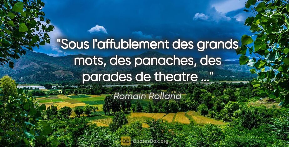 Romain Rolland citation: "Sous l'affublement des grands mots, des panaches, des parades..."