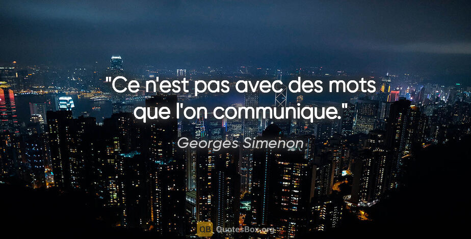 Georges Simenon citation: "Ce n'est pas avec des mots que l'on communique."
