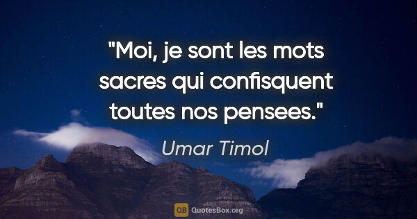 Umar Timol citation: "«Moi, je» sont les mots sacres qui confisquent toutes nos..."