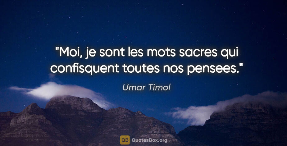 Umar Timol citation: "«Moi, je» sont les mots sacres qui confisquent toutes nos..."