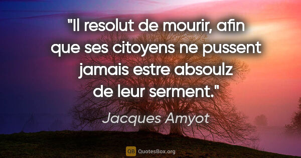 Jacques Amyot citation: "Il resolut de mourir, afin que ses citoyens ne pussent jamais..."