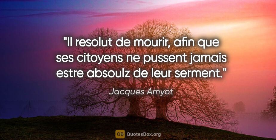 Jacques Amyot citation: "Il resolut de mourir, afin que ses citoyens ne pussent jamais..."
