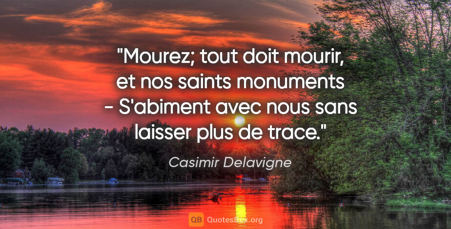 Casimir Delavigne citation: "Mourez; tout doit mourir, et nos saints monuments - S'abiment..."