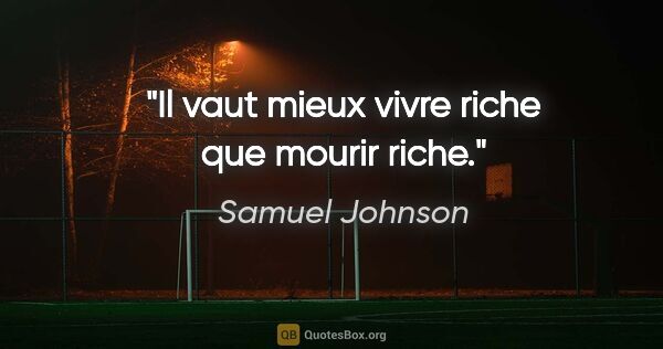 Samuel Johnson citation: "Il vaut mieux vivre riche que mourir riche."