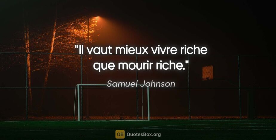 Samuel Johnson citation: "Il vaut mieux vivre riche que mourir riche."