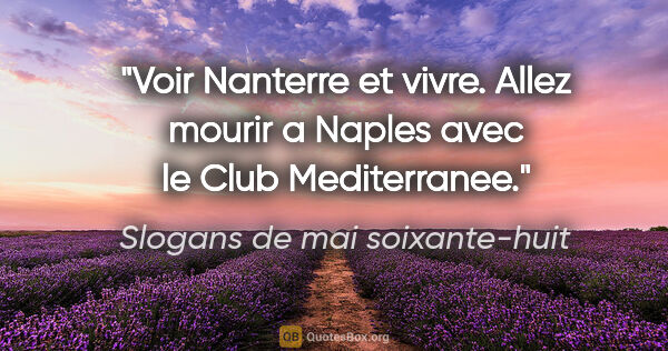 Slogans de mai soixante-huit citation: "Voir Nanterre et vivre. Allez mourir a Naples avec le Club..."