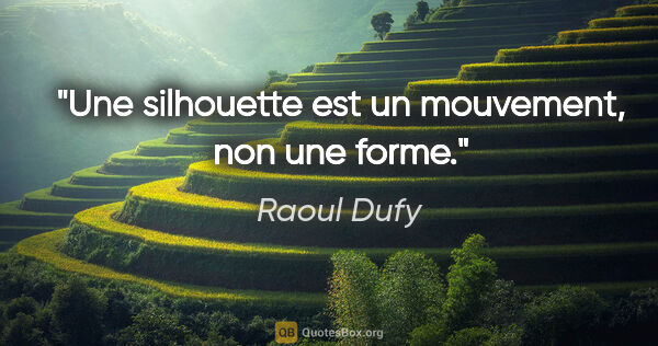 Raoul Dufy citation: "Une silhouette est un mouvement, non une forme."