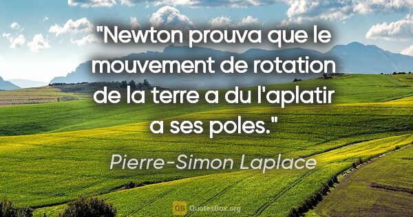 Pierre-Simon Laplace citation: "Newton prouva que le mouvement de rotation de la terre a du..."