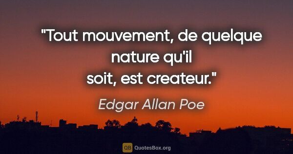 Edgar Allan Poe citation: "Tout mouvement, de quelque nature qu'il soit, est createur."