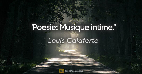 Louis Calaferte citation: "Poesie: Musique intime."