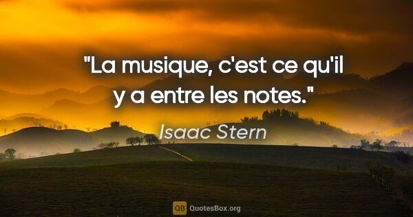 Isaac Stern citation: "La musique, c'est ce qu'il y a entre les notes."