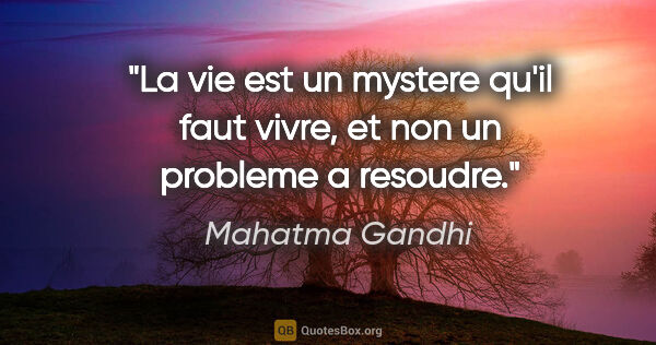 Mahatma Gandhi citation: "La vie est un mystere qu'il faut vivre, et non un probleme a..."