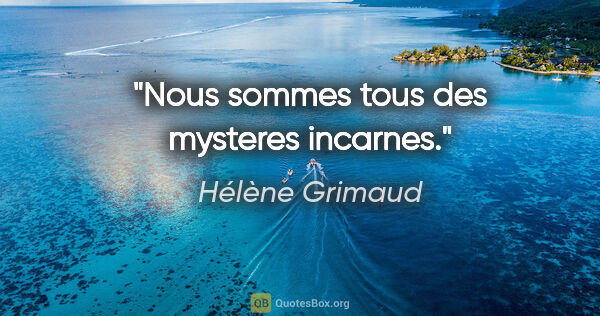Hélène Grimaud citation: "Nous sommes tous des mysteres incarnes."