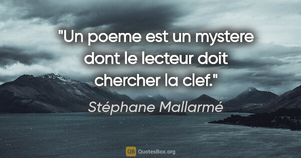 Stéphane Mallarmé citation: "Un poeme est un mystere dont le lecteur doit chercher la clef."