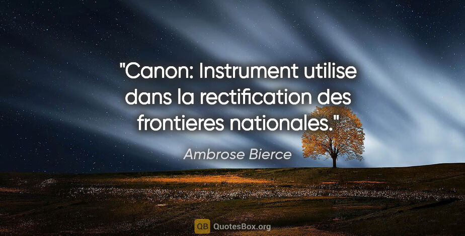 Ambrose Bierce citation: "Canon: Instrument utilise dans la rectification des frontieres..."