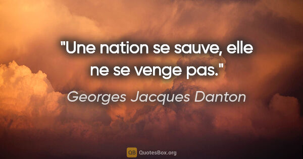 Georges Jacques Danton citation: "Une nation se sauve, elle ne se venge pas."