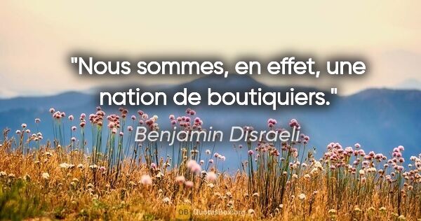 Benjamin Disraeli citation: "Nous sommes, en effet, une nation de boutiquiers."