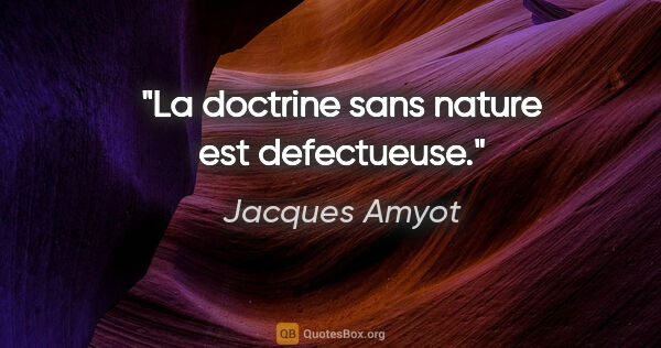 Jacques Amyot citation: "La doctrine sans nature est defectueuse."