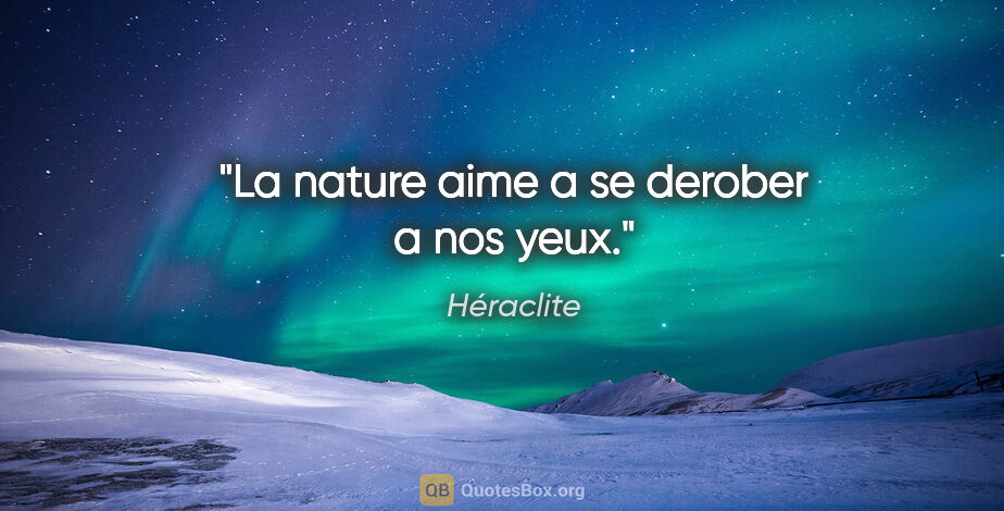 Héraclite citation: "La nature aime a se derober a nos yeux."