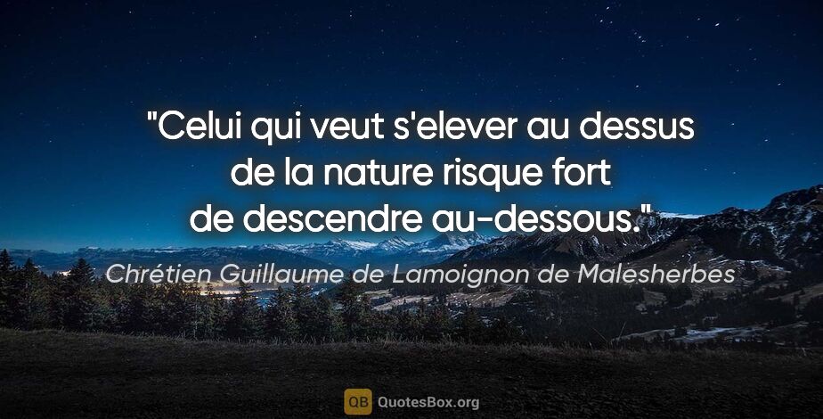 Chrétien Guillaume de Lamoignon de Malesherbes citation: "Celui qui veut s'elever au dessus de la nature risque fort de..."