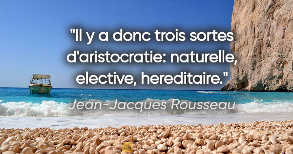 Jean-Jacques Rousseau citation: "Il y a donc trois sortes d'aristocratie: naturelle, elective,..."