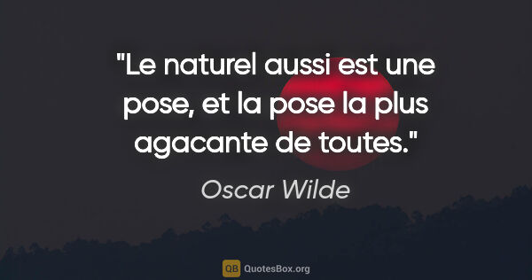 Oscar Wilde citation: "Le naturel aussi est une pose, et la pose la plus agacante de..."