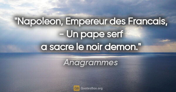 Anagrammes citation: "Napoleon, Empereur des Francais, - Un pape serf a sacre le..."