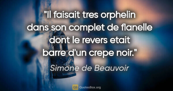 Simone de Beauvoir citation: "Il faisait tres orphelin dans son complet de flanelle dont le..."