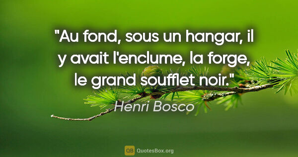 Henri Bosco citation: "Au fond, sous un hangar, il y avait l'enclume, la forge, le..."