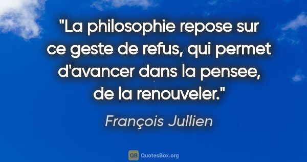 François Jullien citation: "La philosophie repose sur ce geste de refus, qui permet..."